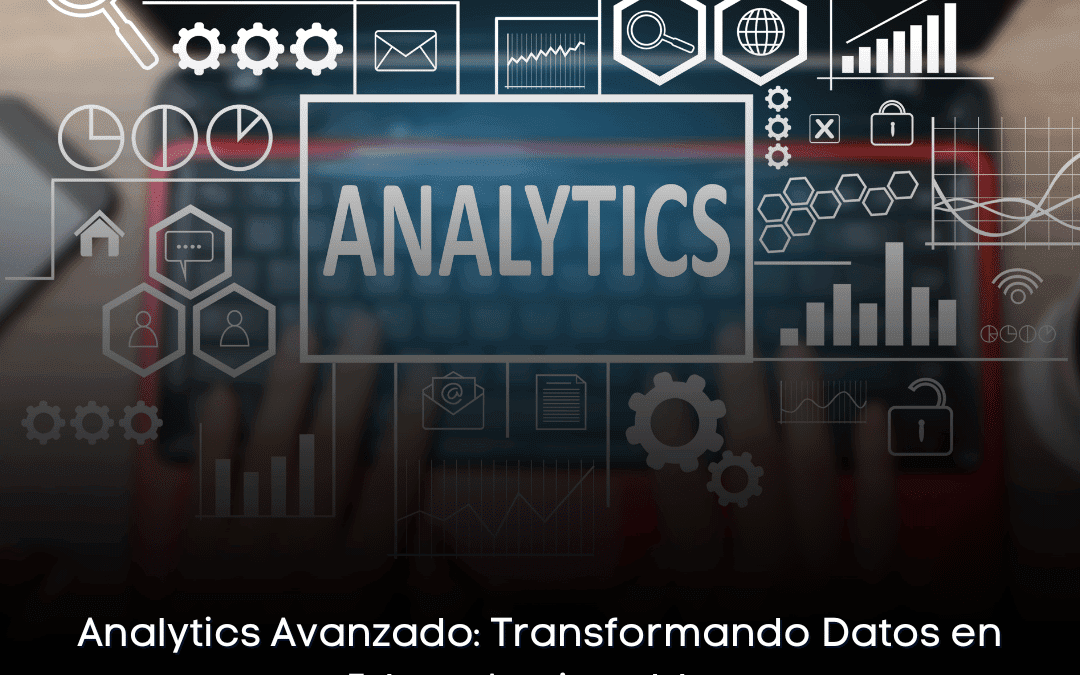 Analytics Avanzado: Transformando Datos en Ideas Accionables