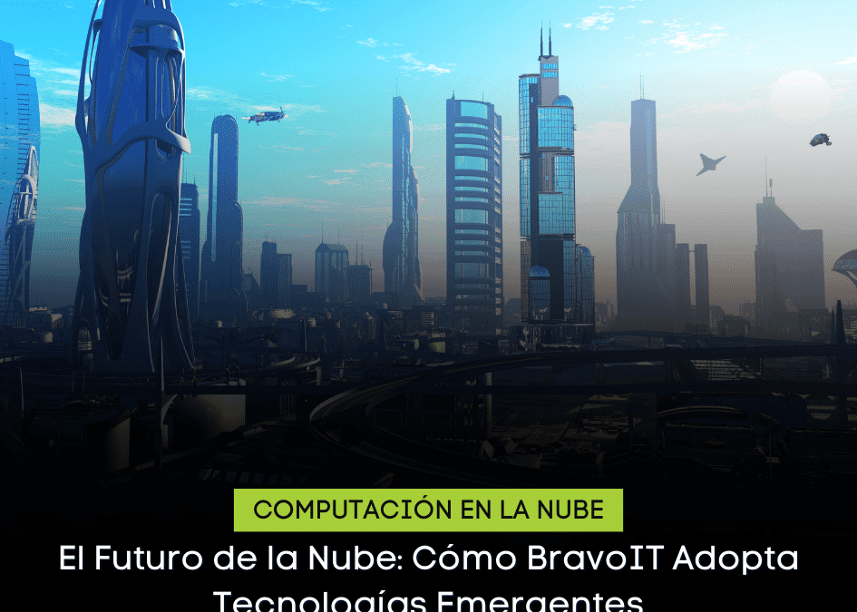 El Futuro de la Nube: Cómo BravoIT Adopta Tecnologías Emergentes