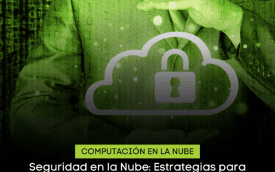 Seguridad en la Nube: Estrategias para Proteger Datos Críticos