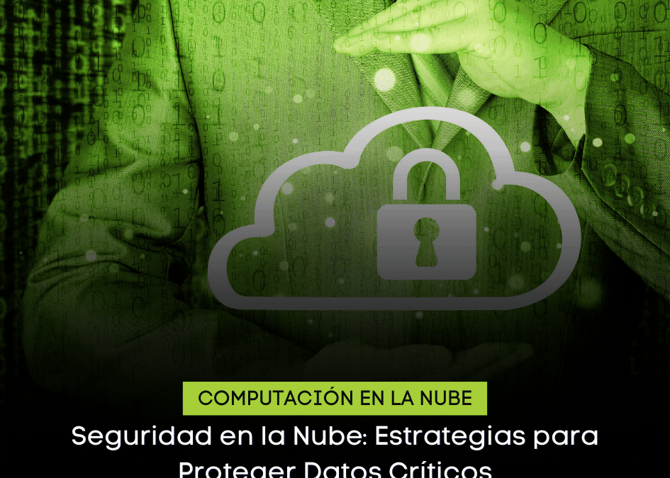 Seguridad en la Nube: Estrategias para Proteger Datos Críticos